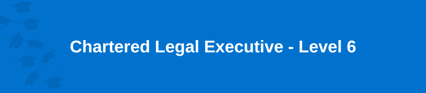 Chartered Legal Executive - Level 6