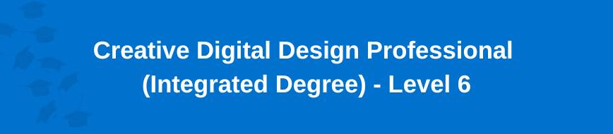 Creative Digital Design Professional (Integrated Degree) - Level 6