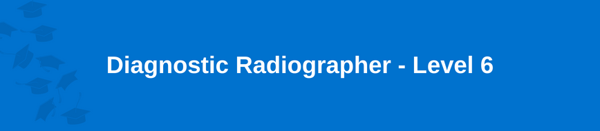Diagnostic Radiographer - Level 6