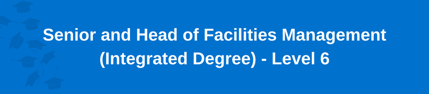 Senior and Head of Facilities Management (Integrated Degree) - Level 6